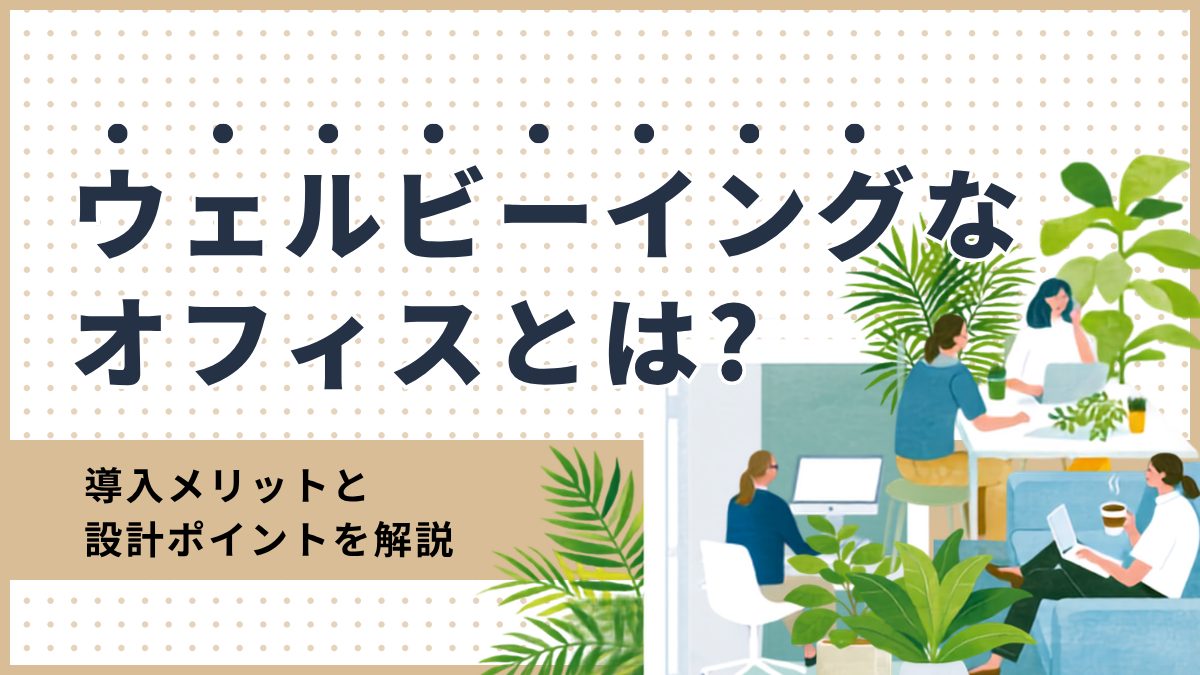 ウェルビーイングなオフィスとは？導入メリットと設計ポイントを解説